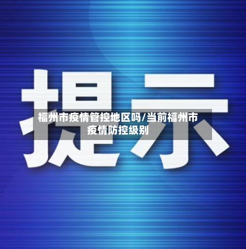 福州市疫情管控地区吗/当前福州市疫情防控级别-第1张图片