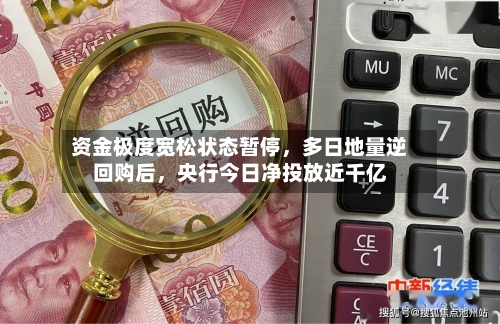 资金极度宽松状态暂停，多日地量逆回购后，央行今日净投放近千亿-第1张图片