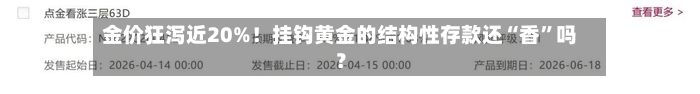 金价狂泻近20%！挂钩黄金的结构性存款还“香”吗？-第1张图片