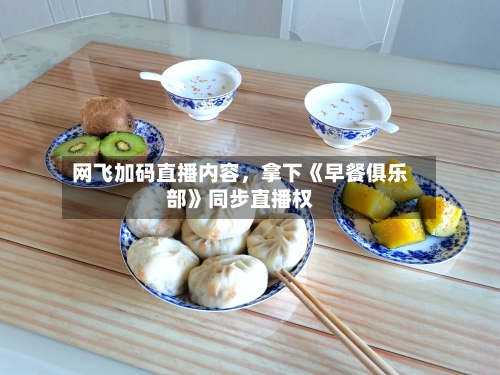 网飞加码直播内容，拿下《早餐俱乐部》同步直播权-第2张图片