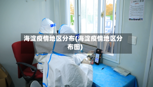 海淀疫情地区分布(海淀疫情地区分布图)-第3张图片