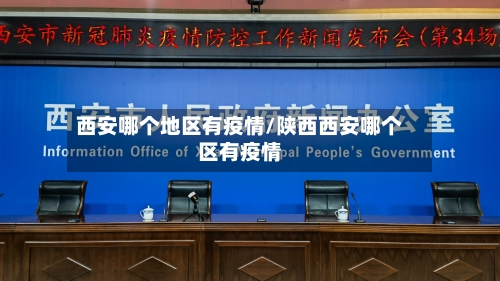 西安哪个地区有疫情/陕西西安哪个区有疫情-第1张图片
