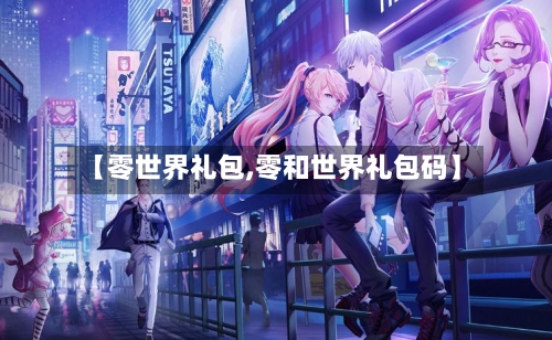 【零世界礼包,零和世界礼包码】-第1张图片