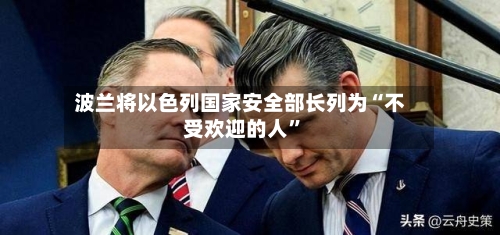 波兰将以色列国家安全部长列为“不受欢迎的人”-第2张图片
