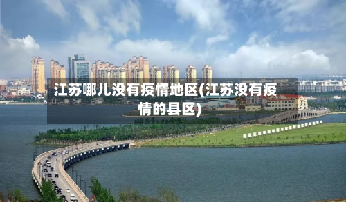 江苏哪儿没有疫情地区(江苏没有疫情的县区)-第1张图片