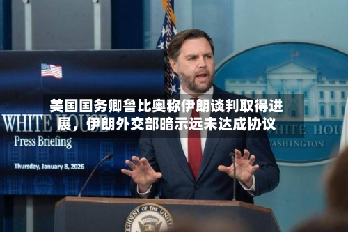 美国国务卿鲁比奥称伊朗谈判取得进展，伊朗外交部暗示远未达成协议-第1张图片