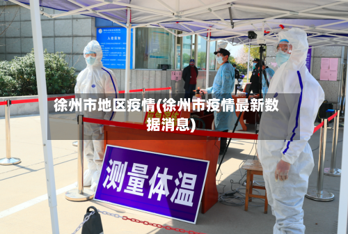 徐州市地区疫情(徐州市疫情最新数据消息)-第1张图片