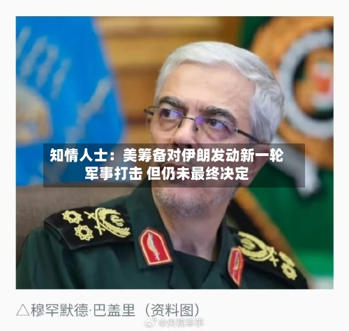 知情人士：美筹备对伊朗发动新一轮军事打击 但仍未最终决定-第1张图片