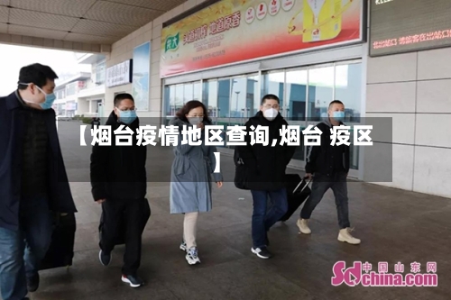 【烟台疫情地区查询,烟台 疫区】-第1张图片
