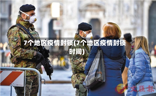 7个地区疫情封锁(7个地区疫情封锁时间)-第1张图片