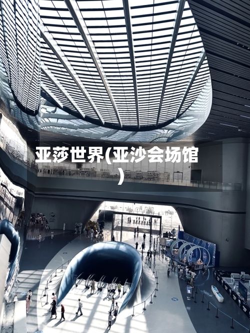 亚莎世界(亚沙会场馆)-第2张图片