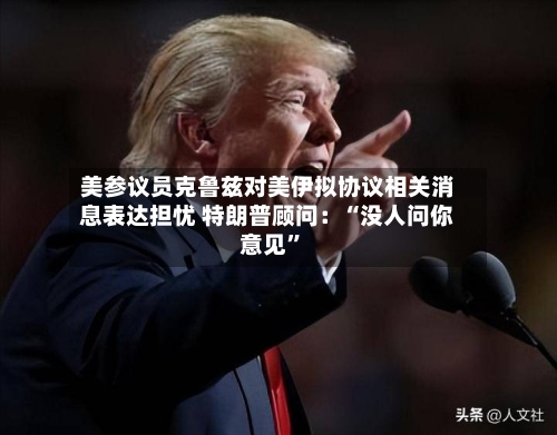 美参议员克鲁兹对美伊拟协议相关消息表达担忧 特朗普顾问：“没人问你意见	”-第1张图片