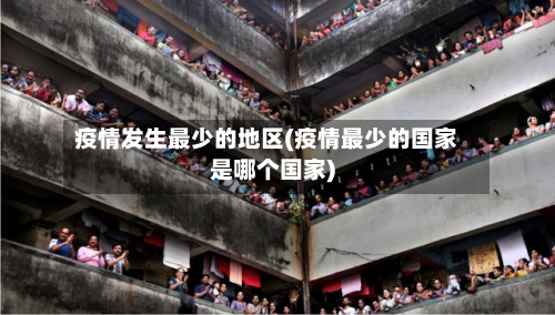 疫情发生最少的地区(疫情最少的国家是哪个国家)-第2张图片