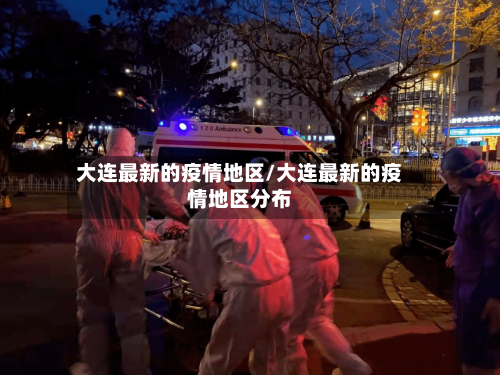 大连最新的疫情地区/大连最新的疫情地区分布-第1张图片