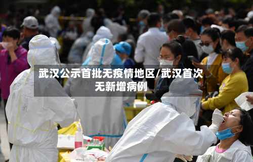 武汉公示首批无疫情地区/武汉首次无新增病例-第1张图片