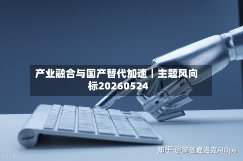 产业融合与国产替代加速｜主题风向标20260524-第1张图片