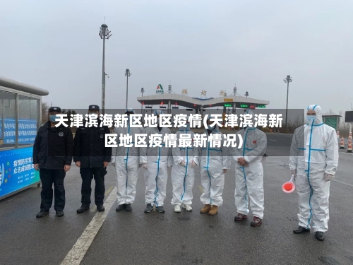 天津滨海新区地区疫情(天津滨海新区地区疫情最新情况)-第1张图片