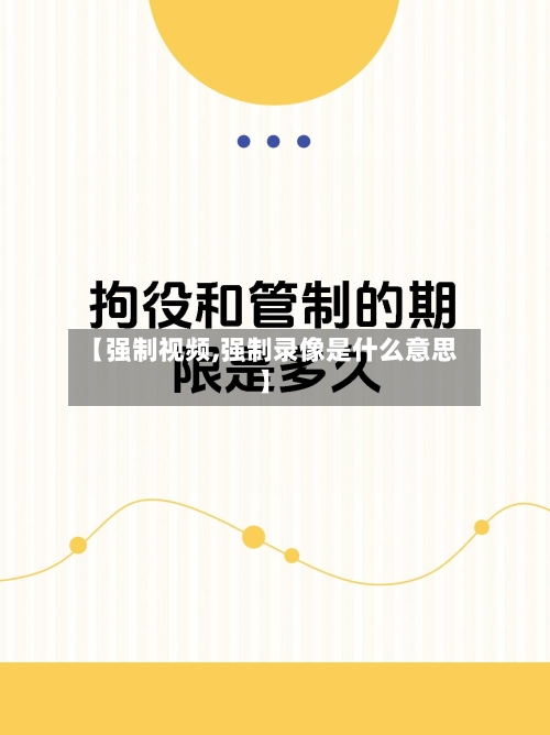 【强制视频,强制录像是什么意思】-第2张图片