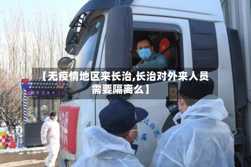 【无疫情地区来长治,长治对外来人员需要隔离么】-第1张图片