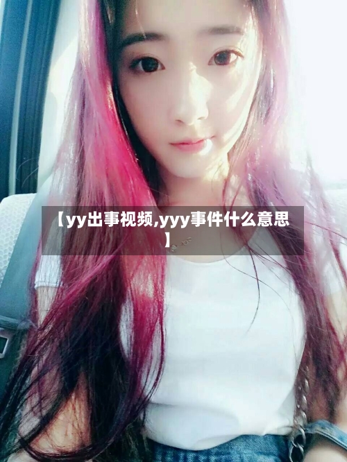 【yy出事视频,yyy事件什么意思】-第1张图片