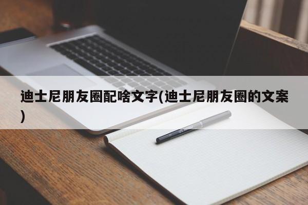 迪士尼朋友圈配啥文字(迪士尼朋友圈的文案)