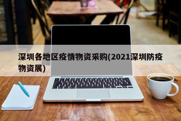 深圳各地区疫情物资采购(2021深圳防疫物资展)