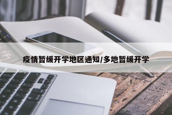 疫情暂缓开学地区通知/多地暂缓开学
