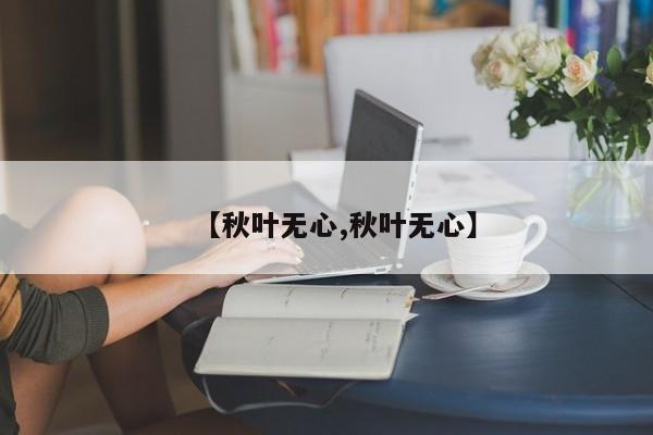 【秋叶无心,秋叶无心】
