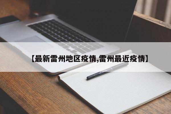 【最新雷州地区疫情,雷州最近疫情】